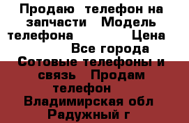 Продаю  телефон на запчасти › Модель телефона ­ Explay › Цена ­ 1 700 - Все города Сотовые телефоны и связь » Продам телефон   . Владимирская обл.,Радужный г.